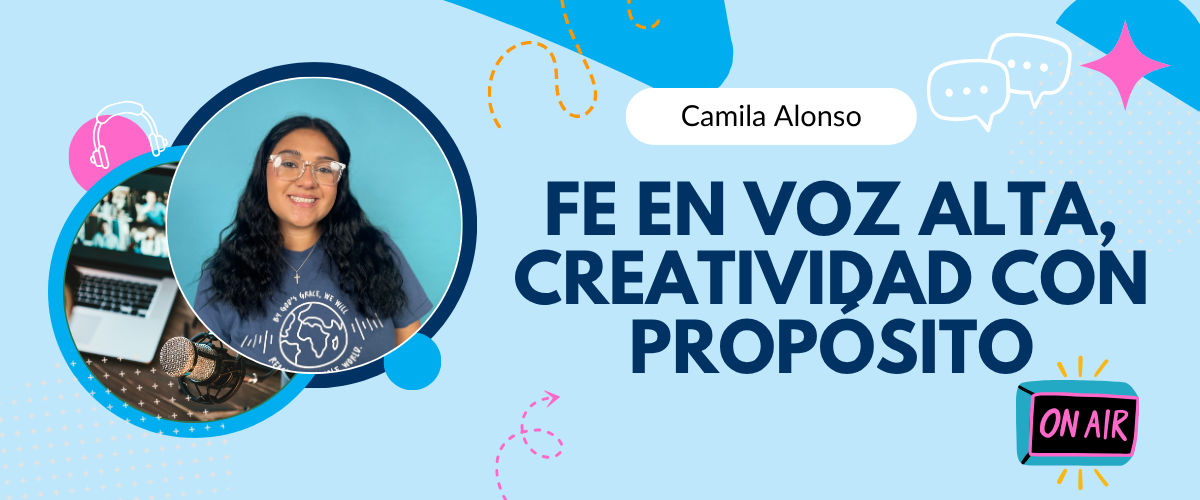 Camila Alonso: Fe en Voz Alta, Creatividad con Propósito